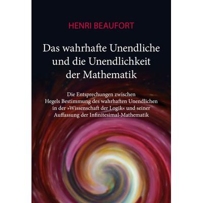 Das wahrhafte Unendliche und die Unendlichkeit der Mathematik, Gebundene Ausgabe von Henri Beaufort, BoD – Books on Demand, 978-3-7519-8657-1