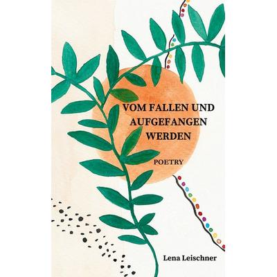 VOM FALLEN UND AUFGEFANGEN WERDEN, Gebundene Ausgabe von Lena Leischner, BoD – Books on Demand, 978-3-696-30391-4