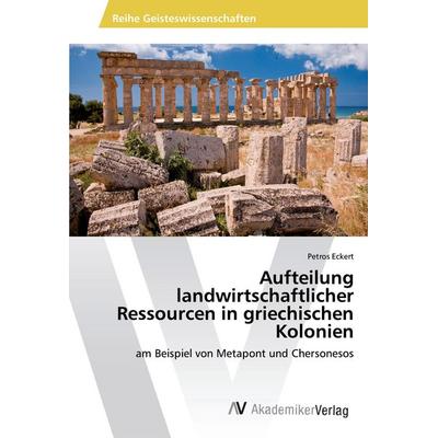 Aufteilung landwirtschaftlicher Ressourcen in griechischen Kolonien, Taschenbuch von Petros Eckert, AV Akademikerverlag, 978-3-639-49652-9