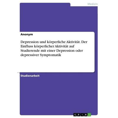 Depression und körperliche Aktivität. Der Einfluss körperlicher Aktivität auf Studierende mit einer Depression oder depressiver Symptomatik,