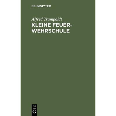 Kleine Feuerwehrschule, Gebundene Ausgabe von Alfred Trumpoldt, De Gruyter, 978-3-11-237515-0