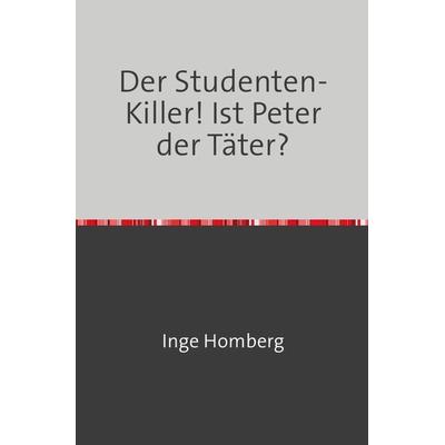 Der Studenten-Killer! Ist Peter der Täter?, Taschenbuch von Inge Homberg, Epubli, 978-3-7584-3072-5