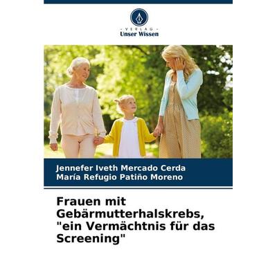 Frauen mit Gebärmutterhalskrebs, 'ein Vermächtnis für das Screening'; Taschenbuch von Jennefer Iveth Mercado Cerda,María Refugio Patiño Moreno, Verlag
