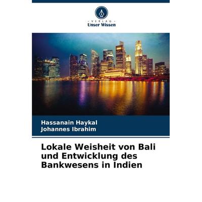 Lokale Weisheit von Bali und Entwicklung des Bankwesens in Indien, Taschenbuch von Hassanain Haykal,Johannes Ibrahim, Verlag Unser Wissen,
