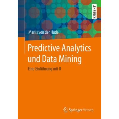 Predictive Analytics und Data Mining, Taschenbuch von Marlis der Hude, Springer Fachmedien Wiesbaden GmbH, 978-3-658-30152-1