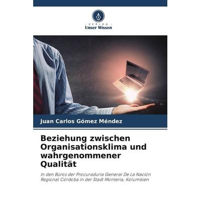 Beziehung zwischen Organisationsklima und wahrgenommener Qualität, Taschenbuch von Juan Carlos Gómez Méndez, Verlag Unser Wissen, 978-620-5-75459-7