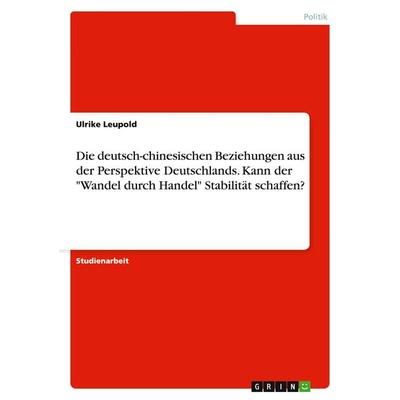 Die deutsch-chinesischen Beziehungen aus der Perspektive Deutschlands. Kann der 'Wandel durch Handel' Stabilität schaffen?, Taschenbuch von Ulrike