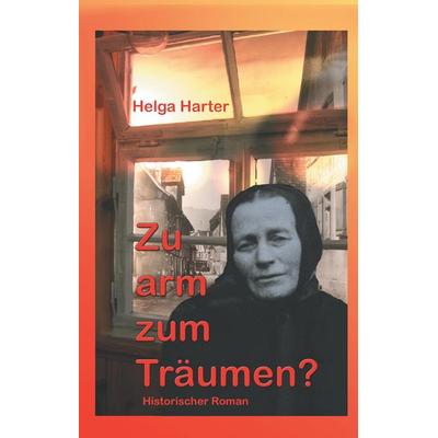 Zu arm zum Träumen?, Gebundene Ausgabe von Helga Harter, Tredition, 978-3-7323-2545-0