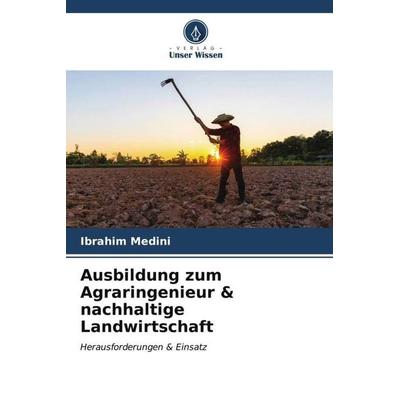 Ausbildung zum Agraringenieur & nachhaltige Landwirtschaft, Taschenbuch von Ibrahim Medini, Verlag Unser Wissen, 978-620-6-58563-3