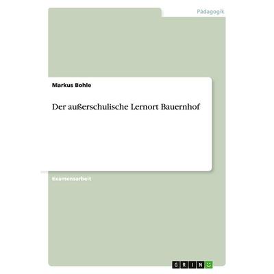 Der außerschulische Lernort Bauernhof, Taschenbuch von Markus Bohle, GRIN, 978-3-640-19305-9