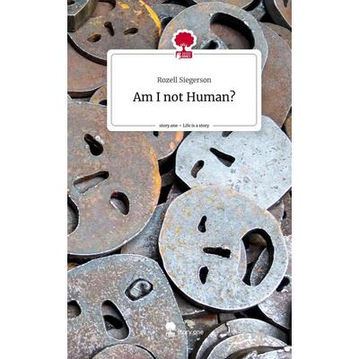 Am I not Human?. Life is a Story - story.one, Gebundene Ausgabe von Rozell Siegerson, Story.one publishing, 978-3-7108-7966-1
