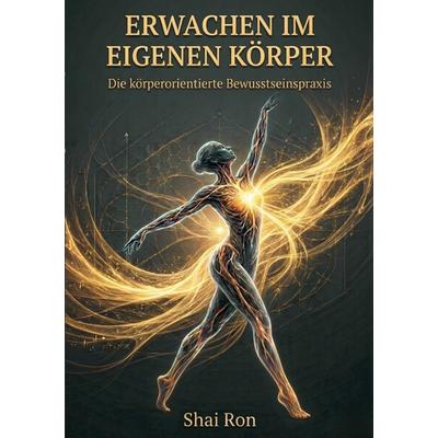Erwachen im eigenen Körper, Taschenbuch von Shai Ron, BoD – Books on Demand, 978-3-696-36649-0