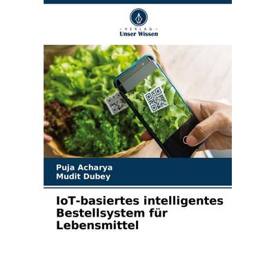 IoT-basiertes intelligentes Bestellsystem für Lebensmittel, Taschenbuch von Puja Acharya,Mudit Dubey, Verlag Unser Wissen, 978-620-7-41529-8