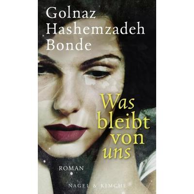 Was bleibt von uns, Gebundene Ausgabe von Golnaz Hashemzadeh Bonde, Nagel & Kimche