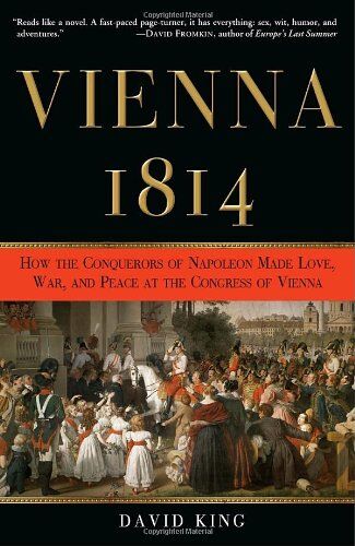 David King - Vienna, 1814: How the Conquerors of Napoleon Made Love, War, and Peace at the Congress of Vienna - Preis vom 09.10.2026 07:28:09 h