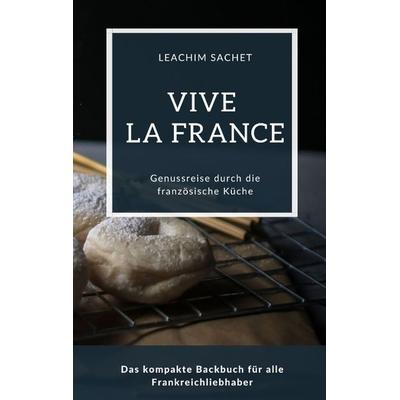 Vive la France - Genussreise durch die französische Backkunst, Taschenbuch von Leachim Sachet, Tredition, 978-3-384-06624-4