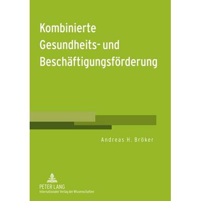 Kombinierte Gesundheits- und Beschäftigungsförderung, Taschenbuch von Andreas H. Bröker, Peter Lang GmbH, Internationaler Verlag der Wissenschaften,