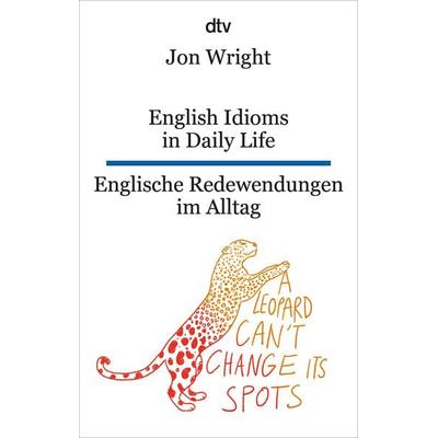 English Idioms in Daily Life Englische Redewendungen im Alltag, Taschenbuch von Jon Wright, dtv