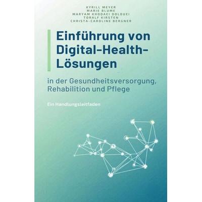 Einführung von Digital-Health-Lösungen in der Gesundheitsversorgung, Rehabilitation und Pflege, Taschenbuch von Kyrill Meyer,Marie Blume,Maryam