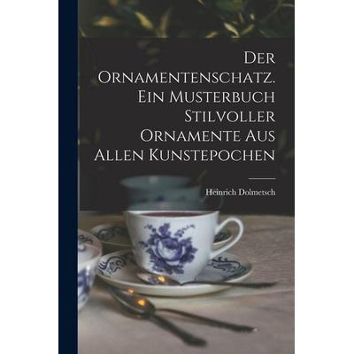 Der Ornamentenschatz. Ein Musterbuch stilvoller Ornamente aus allen Kunstepochen, Taschenbuch von Heinrich Dolmetsch, Legare Street Press,