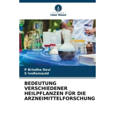 Bedeutung Verschiedener Heilpflanzen für die Arzneimittelforschung, Taschenbuch von P. Brindha Devi,S. IvoRomauld, Verlag Unser Wissen,