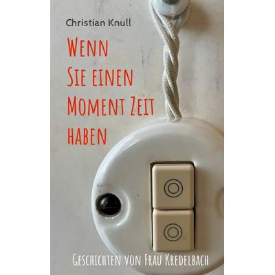 Wenn Sie einen Moment Zeit haben, Taschenbuch von Christian Knull, BoD – Books on Demand, 978-3-7578-9199-2