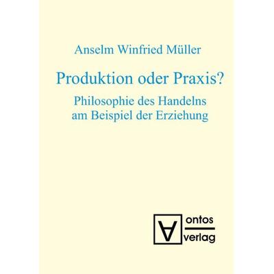 Produktion oder Praxis?, Gebundene Ausgabe von Anselm Winfried Müller, De Gruyter, 978-3-11-032102-9