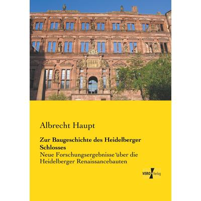 Zur Baugeschichte des Heidelberger Schlosses, Taschenbuch von Albrecht Haupt, BoD - Books on Demand, 978-3-95738-312-9