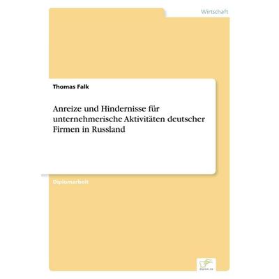 Anreize und Hindernisse für unternehmerische Aktivitäten deutscher Firmen in Russland, Taschenbuch von Thomas Falk, GRIN, 978-3-8386-4739-5