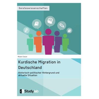 Kurdische Migration in Deutschland. Historisch-politischer Hintergrund und aktuelle Situation, Taschenbuch von Rüsen Cacan, Studylab,