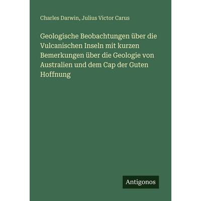 Geologische Beobachtungen über die Vulcanischen Inseln mit kurzen Bemerkungen über die Geologie von Australien und dem Cap der Guten Hoffnung,