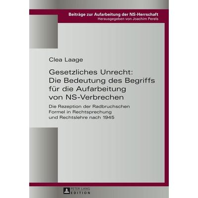 Gesetzliches Unrecht: Die Bedeutung des Begriffs für die Aufarbeitung von NS-Verbrechen, Gebundene Ausgabe von Clea Laage, Peter Lang GmbH,