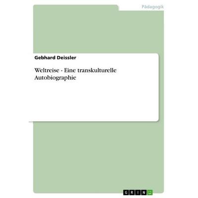 Weltreise - Eine transkulturelle Autobiographie, Taschenbuch von Gebhard Deissler, GRIN, 978-3-640-74509-8