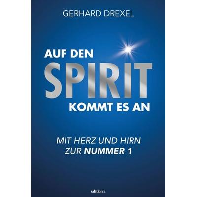 Auf den Spirit kommt es an, Gebundene Ausgabe von Gerhard Drexel, Edition a, 978-3-99001-597-1