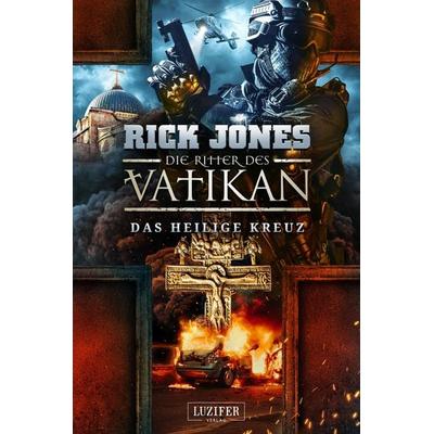 DAS HEILIGE KREUZ (Die Ritter des Vatikan 9), Taschenbuch von Rick Jones, Luzifer Verlag, 978-3-95835-638-2