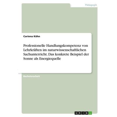 Professionelle Handlungskompetenz von Lehrkräften im naturwissenschaftlichen Sachunterricht. Das konkrete Beispiel der Sonne als Energiequelle,