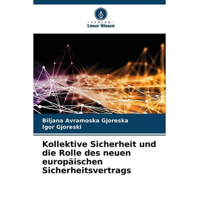 Kollektive Sicherheit und die Rolle des neuen europäischen Sicherheitsvertrags, Taschenbuch von Biljana Avramoska Gjoreska,Igor Gjoreski, Verlag Unser