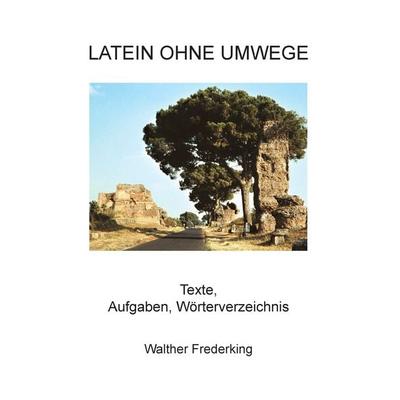 Latein ohne Umwege, Taschenbuch von Walther Frederking, BoD – Books on Demand, 978-3-7357-9176-4