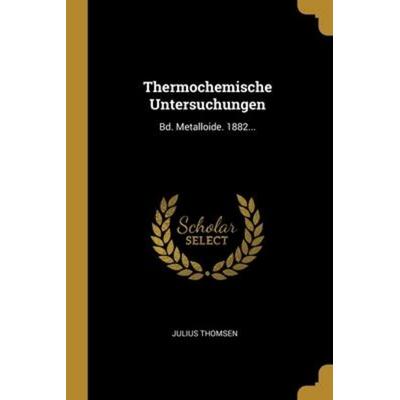 Thermochemische Untersuchungen: Bd. Metalloide. 1882..., Taschenbuch von Julius Thomsen, Creative Media Partners, LLC, 978-1-01-229502-8