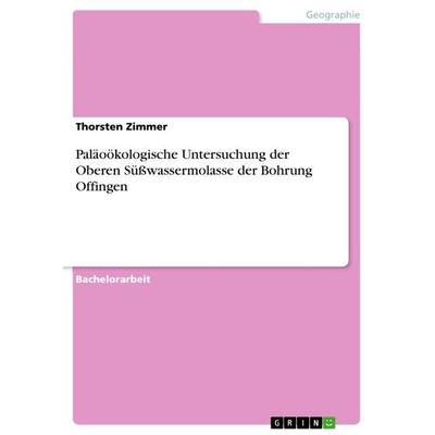 Paläoökologische Untersuchung der Oberen Süßwassermolasse der Bohrung Offingen, Taschenbuch von Thorsten Zimmer, GRIN, 978-3-668-23116-0