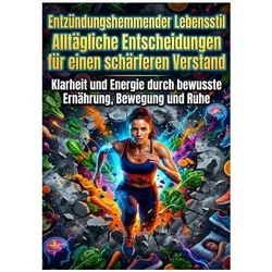 Entzündungshemmender Lebensstil: Alltägliche Entscheidungen für einen schärferen Verstand, Ratgeber von Sophie Neumann