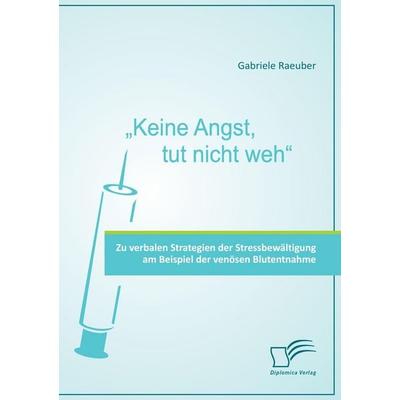 'Keine Angst, tut nicht weh' - Zu verbalen Strategien der Stressbewältigung am Beispiel der venösen Blutentnahme, Taschenbuch von Gabriele Raeuber,