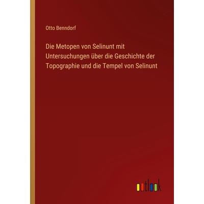 Die Metopen von Selinunt mit Untersuchungen über die Geschichte der Topographie und die Tempel von Selinunt, Taschenbuch von Otto Benndorf, Outlook,
