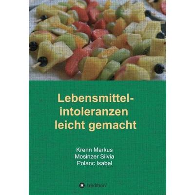 Lebensmittelintoleranzen leicht gemacht, Taschenbuch von Isabel Polanc,Krenn Markus,Mosinzer Silvia, Tredition, 978-3-7323-1250-4