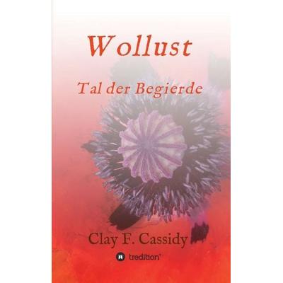 Wollust, Taschenbuch von Clay F. Cassidy, Tredition, 978-3-7345-3441-6