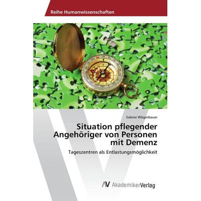 Situation pflegender Angehöriger von Personen mit Demenz, Taschenbuch von Sabine Wögerbauer, AV Akademikerverlag, 978-3-639-85872-3
