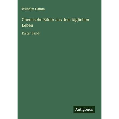 Chemische Bilder aus dem täglichen Leben, Gebundene Ausgabe von Wilhelm Hamm, Antigonos Verlag, 978-3-563-61738-0