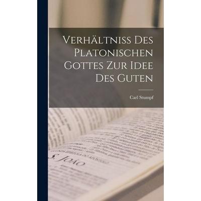 Verhältniss des Platonischen Gottes zur Idee des Guten, Gebundene Ausgabe von Carl Stumpf, Legare Street Press, 978-1-01-844567-0