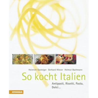 So kocht Italien, Gebundene Ausgabe von Heinrich Gasteiger,Gerhard Wieser,Helmut Bachmann, Athesia-Tappeiner Verlag, 978-88-8266-202-8