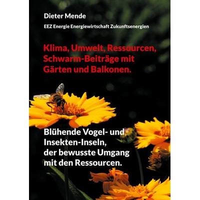 Klima, Umwelt, Ressourcen, Schwarm-Beiträge mit Gärten und Balkonen., Taschenbuch von Dieter Mende, BoD – Books on Demand, 978-3-7583-8365-6